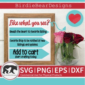 May include: A turquoise blue sign with a wooden frame and the text "Like what you see?" with three turquoise blue arrows pointing to the right. The first arrow says "Smash the heart to favorite listing", the second arrow says "Favorite shop to be notified of new listings and updates", and the third arrow says "Add to cart start crafting today". The sign is in front of a bouquet of pink and red roses in a clear glass vase. The background is a white wooden surface. The text "SVG|PNG|EPS|DXF Commercial Use For Physical Products" is below the sign.