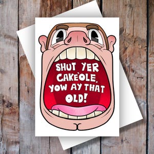 Shut Yer Cake'ole Yow Ay That Old!  Birthday Card.  Black Country Dialect.