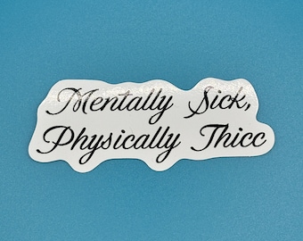 mentally sick physically thicc sticker, funny mental health sticker