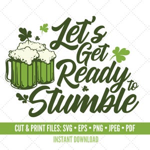 May include: Green graphic design with the text "Let's Get Ready to Stumble" and two green beer mugs with shamrocks. The text "CUT & PRINT FILES: SVG EPS PNG JPEG PDF INSTANT DOWNLOAD" is below the graphic.