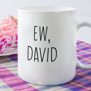 EW, DAVID | Schitts Creek Mug Funny | David, Alexis, Moira, Johnny Rose Family | Great Gift Ideas | Birthday Present |