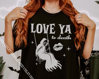 La grande faucheuse Love Ya To Death T-shirt graphique gothique mignon saison effrayante Comfort Colors® Funny Meme Horror Grunge Esthétique Halloween Lover Shirt