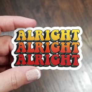 Alright Alright Alright Sticker | Matthew McConaughey Quote Dazed & Confused | Waterproof Decal for Laptop, Hydroflask or Stanley Cup