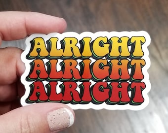 Alright Alright Alright Sticker | Matthew McConaughey Quote Dazed & Confused | Waterproof Decal for Laptop, Hydroflask or Stanley Cup