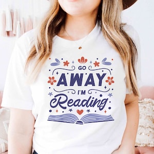 Go Away I&#39;m Reading T-Shirt | Bookish Literature | Library | Funny | Gift | For Her | Unisex