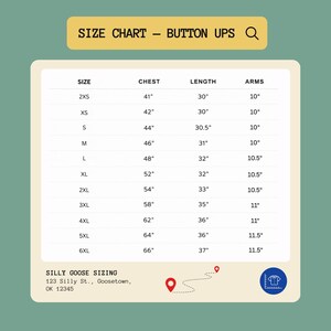 May include: A size chart for button-up shirts with a yellow header reading SIZE CHART - BUTTON UPS. The table lists sizes from 2XS to 6XL with corresponding chest, length, and arm measurements in inches. Includes address SILLY GOOSE SIZING 123 Silly St.