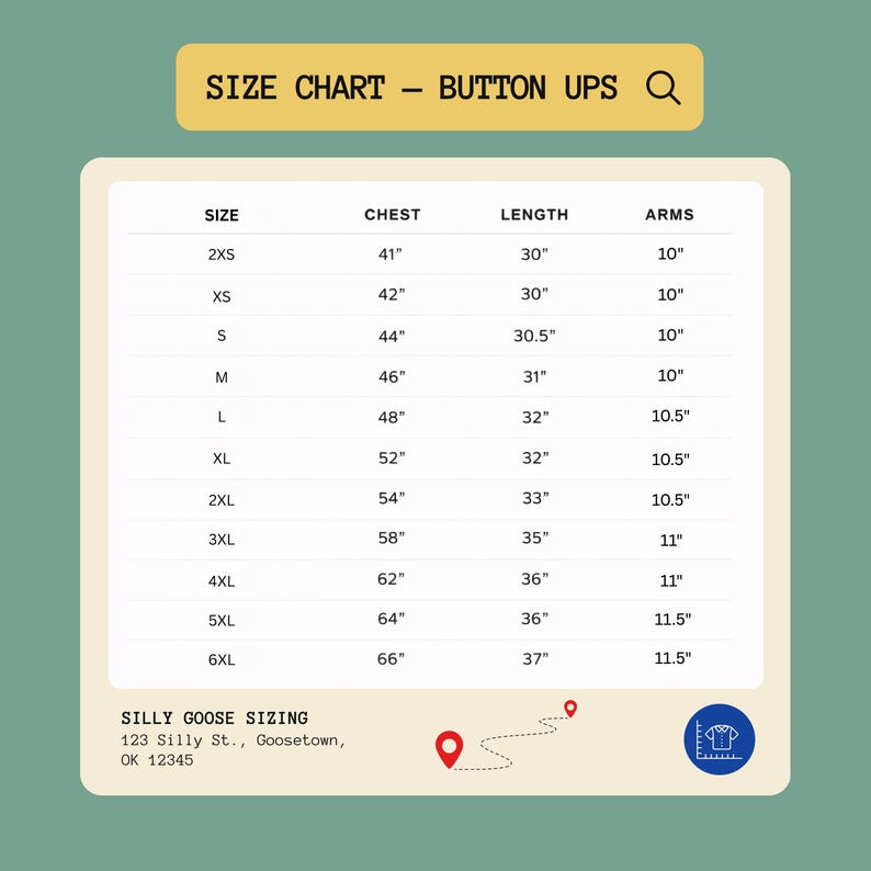 May include: A size chart for button-up shirts with a yellow header reading SIZE CHART - BUTTON UPS. The table lists sizes from 2XS to 6XL with corresponding chest, length, and arm measurements in inches. Includes address SILLY GOOSE SIZING 123 Silly St.