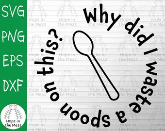 Why Did I Waste a Spoon on This? Svg - Chronic Illness Svg - Spoonie Svg - Svg, Png, Eps, Dxf