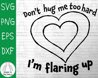 Don't Hug Me Too Hard, I'm Flaring Up Svg - Valenties Svg - Chronic Illness Svg - Spoonie Svg - Svg, Png, Eps, Dxf