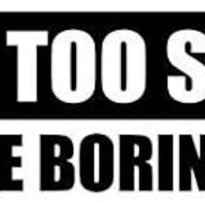 May include: Black and white sticker with the text "LIFE'S TOO SHORT TO DRIVE BORING CARS".