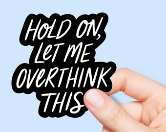 Hold on let me overthink this Vinyl Sticker