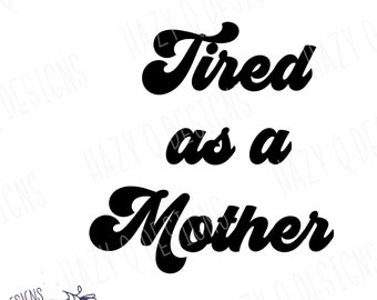 Download Tired As A Mother Svg Etsy