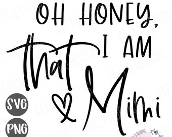Oh Honey, I am that Mimi SVG, stylish Mimi shirt design, Gift for Grandma svg, Mimi SVG, Silhouette Cameo Design, Cricut Design, PNG Design