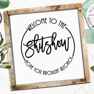 Funny Welcome Sign, Welcome to the Shitshow, Hope you brought alcohol,  Silhouette Cameo Design, Cricut Design, PNG Design