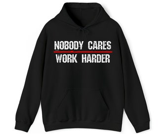 Nobody Cares Work Harder Hoodie Hooded Sweatshirt Motivational Shirt Hooded Sweatshirt Trending tik tok Shirt