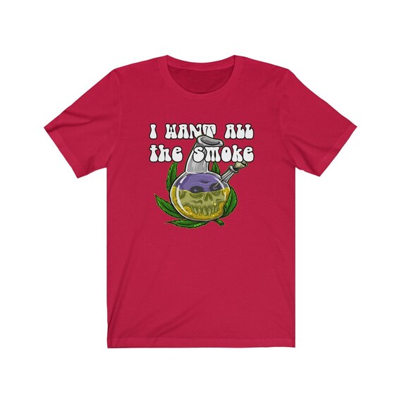 I Want All the Smoke 420 Shirt 