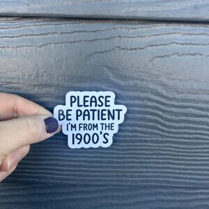 Please Be Patient I’m from the 1900’s Sticker
