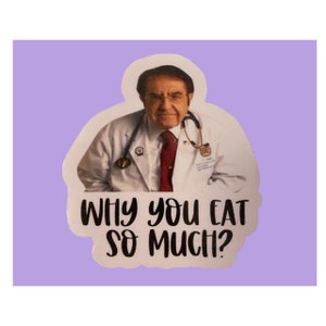 Why you eat so much? Sticker,  Meme Sticker, Laptop Sticker, Dr Now, My 600 Ib Life Sticker