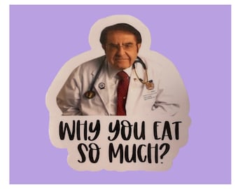 Why you eat so much? Sticker,  Meme Sticker, Laptop Sticker, Dr Now, My 600 Ib Life Sticker