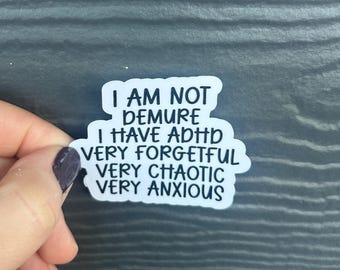 I am not DEMURE I have ADHD very forgetful very chaotic very anxious sticker