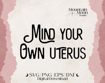 Mind your own uterus SVG Plotterdatei für Cricut und Silhouette Schneidemaschinen | Rechte der Frau | Reproduktive Rechte | Pro Choice | Feminismus