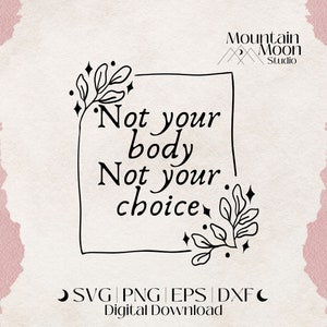 Not your body, Not your choice SVG cut file for Cricut and Silhouette cutting machines | Feminism | Womens Rights | Pro Choice | Pro Women