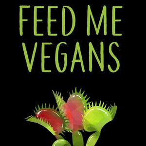 May include: An illustration of a Venus flytrap plant in green, red and white with the text "Feed Me Vegans" above it.