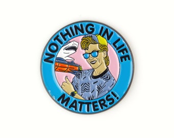 Nothing In Life Matters Enamel Pin