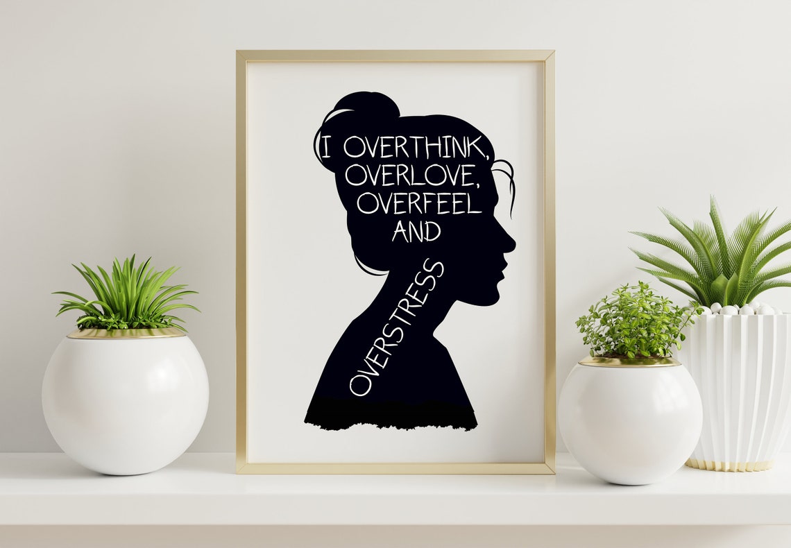 I Overthink Overlove Overfeel And Overstress