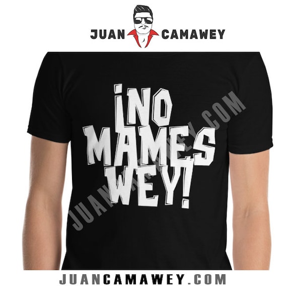 Camiseta Frases Mexicanas No Mames Wey Camisetas Divertidas Humor Latino Humor Mexicano No Manches Juan Camawey Frases Etsy Espana