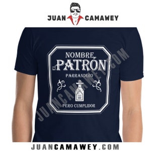 Camiseta Personalizada con Nombre - El Patrón, Parrandero pero Cumplidor - Tequila el Patron - Juan Camawey - Borrachos - Parranderos
