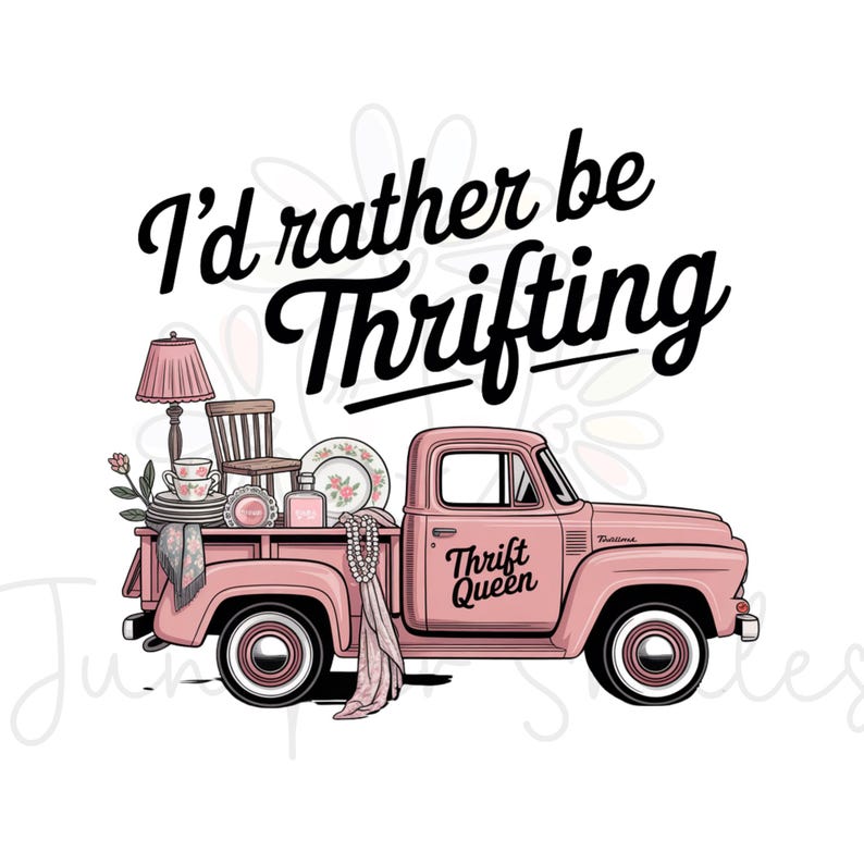 May include: Illustration of a pink vintage truck with the text "I'd rather be Thrifting." The truck bed is filled with vintage items, including a lamp, chair, dishes, and a scarf. The truck has the words "Thrift Queen" on the door.