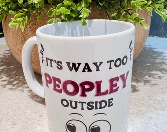 It’s way too peopley outside mug- Introvert Mug  - Gift Mug - Funny Mug