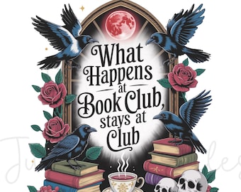 May include: A graphic design featuring the text "What Happens at Book Club, stays at Club" surrounded by crows, roses, books, skulls, and a teacup. A red moon is visible in the background.