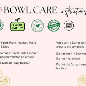 May include: A pink and white graphic with the text "BOWL CARE instructions" in black. The graphic includes several green and black icons, including a food safety icon, a fair trade icon, and a microwave safe icon. The text below the icons provides instructions for caring for the bowl, including using a damp cloth to clean it and not washing it in the dishwasher.