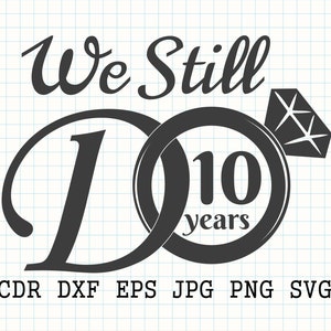 We still do 10 years svg, 10th anniversary svg, wedding anniversary print, 10 years party digital decorations
