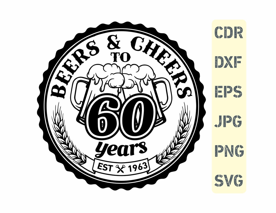 Beers and Cheers to 60 Years, 60th Birthday Svg, 60 Years Old Svg ...