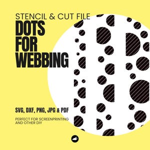 May include: A digital download file for a stencil and cut file of dots and circles for webbing. The design features black dots and circles on a white background. The text "STENCIL & CUT FILE DOTS FOR WEBBING" is in black text on a yellow background. The text "SVG, DXF, PNG, JPG & PDF PERFECT FOR SCREENPRINTING AND OTHER DIY" is also in black text on a yellow background.