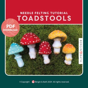 May include: A needle felting tutorial titled "TOADSTOOLS" with a PDF download option. The image features five colorful felted toadstools in red, yellow, orange, and blue with white spots, set against a green moss background.