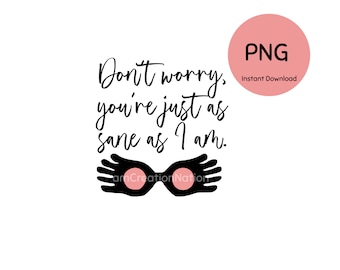 Don't worry you're just as sane as I am PNG instant download - Luna Lovegood