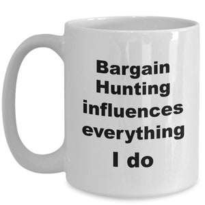 Funny bargain hunter mug coffee cup Fun gift mug for bargain lover Bargain hunting influences everything I do image 3