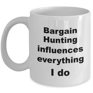 Funny bargain hunter mug coffee cup Fun gift mug for bargain lover Bargain hunting influences everything I do image 4