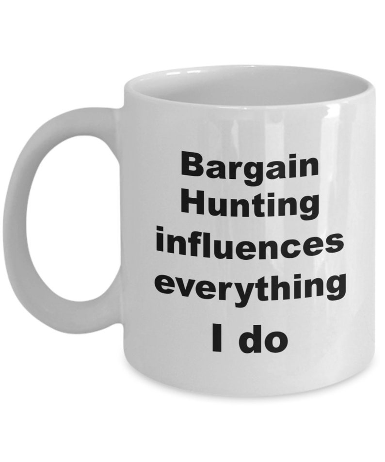 Funny bargain hunter mug coffee cup Fun gift mug for bargain lover Bargain hunting influences everything I do image 4