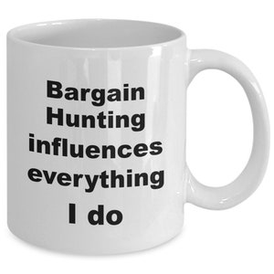Funny bargain hunter mug coffee cup Fun gift mug for bargain lover Bargain hunting influences everything I do image 2