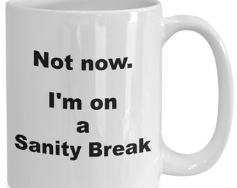 Funny breakroom mug coffee cup, funny parent, boss, job, manager, director or employee coffee break gift idea, Not now I'm on a sanity break