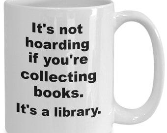 Funny book lover reader mug coffee cup | fun gift idea for book collector, book worm | It's not hoarding if you're collecting books.