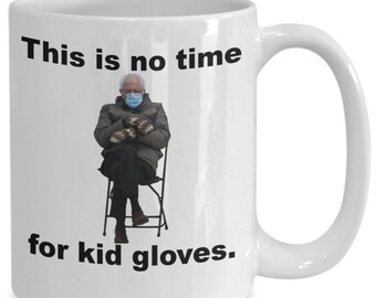 Bernie Sanders mug | Bernie meme mittens | This is no time for kid gloves funny Bernie Sanders gift mug