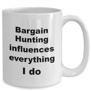 Funny bargain hunter mug coffee cup Fun gift mug for bargain lover Bargain hunting influences everything I do image 1