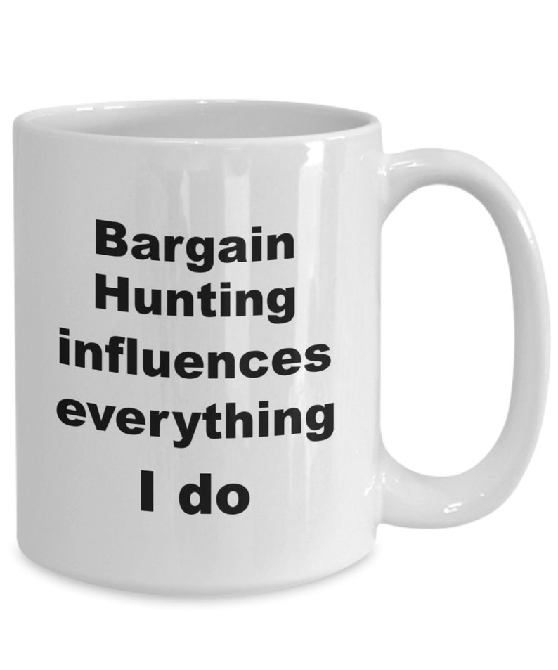 Funny bargain hunter mug coffee cup Fun gift mug for bargain lover Bargain hunting influences everything I do image 1