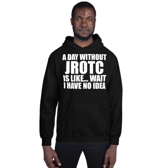 Funny JROTC Hoodie A Day Without Junior ROTC is Like Wait I Have No Idea Shirt Unisex Men Women Teens Awesome Black Red Navy Heather Gray Etsy UK